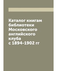 Каталог книгам библиотеки Московского английского клуба с 1894-1902 гг
