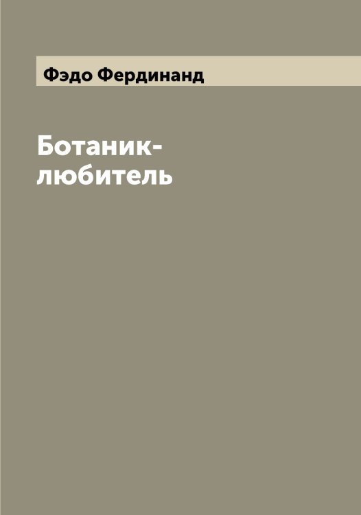 Обложка книги «Ботаник-любитель» — Фэдо Фердинанд, ISBN 9785521288038