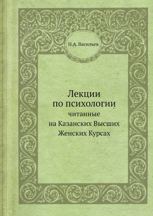 Обложка книги «Лекции по психологии, читанные на Казанских Высших Женских Курсах» — Н.А. Васильев, ISBN 9785519490597