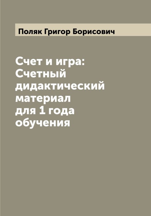 Счет и игра: Счетный дидактический материал для 1 года обучения Обложка книги «Счет и игра: Счетный дидактический материал для 1 года обучения» — Поляк Григор Борисович, ISBN 9785519789424