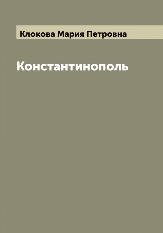 Обложка книги «Константинополь» — Клокова Мария Петровна, ISBN 9785519893343