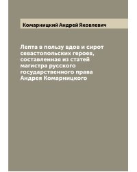 Лепта в пользу вдов и сирот севастопольских героев, составленная из статей магистра русского государственного права Андрея Комарницкого