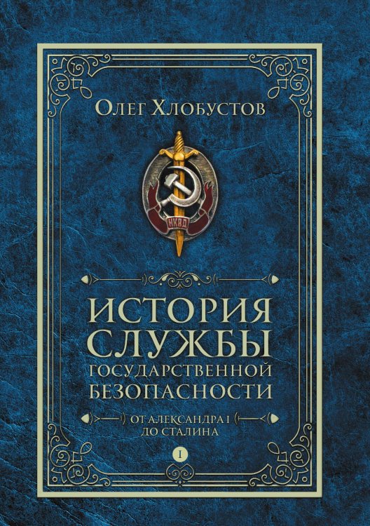 Обложка книги «История службы государственной безопасности. От Александра I до Сталина» — Олег Хлобустов, ISBN 9785517121264