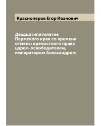 Двадцатипятилетие Пермского края со времени отмены крепостного права царем-освободителем, императором Александром