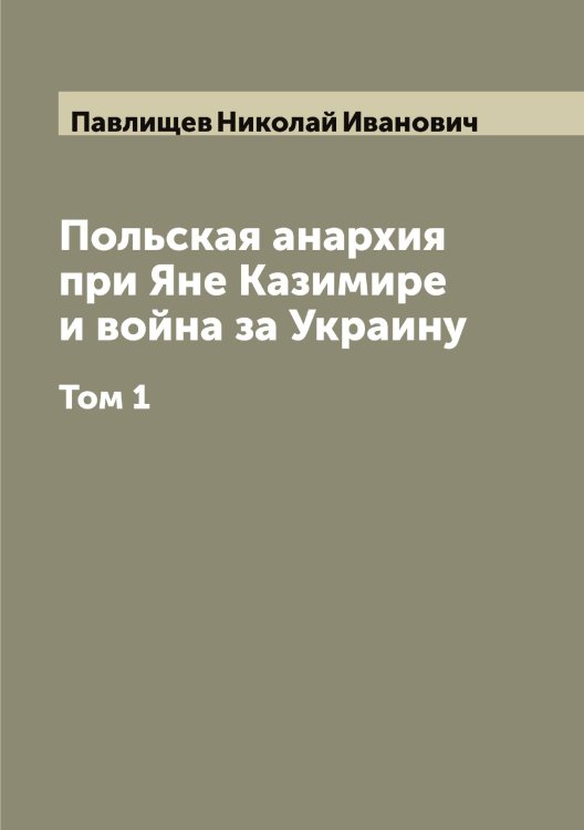 Обложка книги «Польская анархия при Яне Казимире и война за Украину» — Павлищев Николай Иванович, ISBN 9785521269150