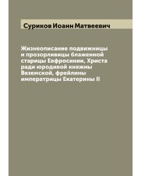 Жизнеописание подвижницы и прозорливицы блаженной старицы Евфросинии, Христа ради юродивой княжны Вяземской, фрейлины императрицы Екатерины II