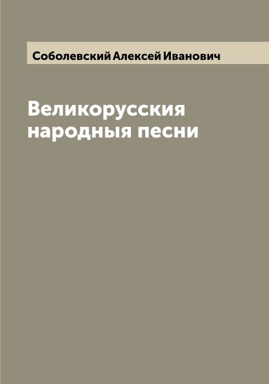Обложка книги «Великорусския народныя песни» — Соболевский Алексей Иванович, ISBN 9785519744362