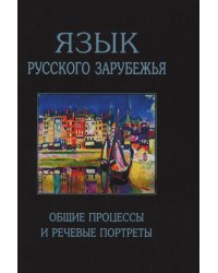 Язык русского зарубежья. Общие процессы и речевые портреты