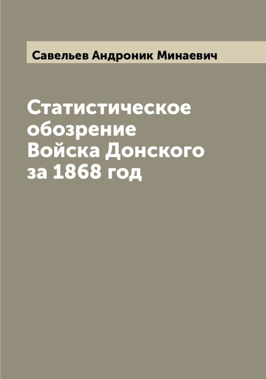 Обложка книги «Статистическое обозрение Войска Донского за 1868 год» — Савельев Андроник Минаевич, ISBN 9785519843478