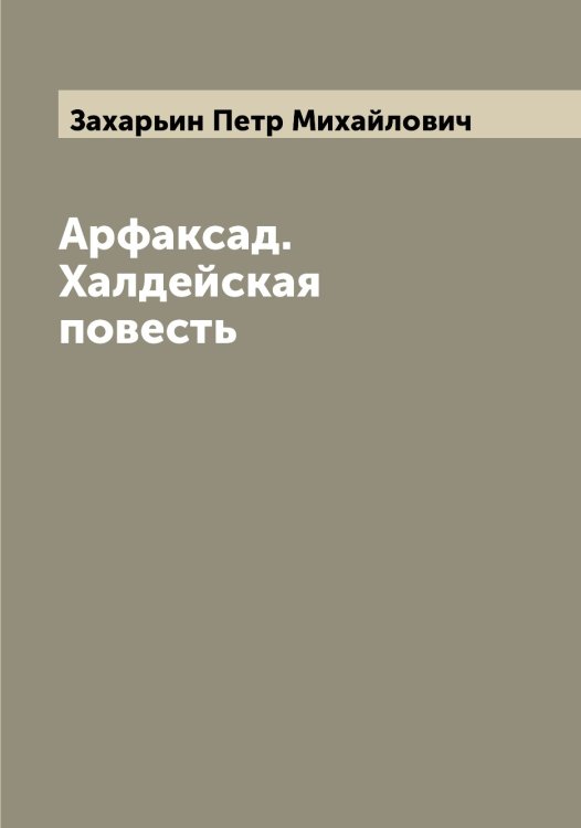 Обложка книги «Арфаксад. Халдейская повесть» — Захарьин Петр Михайлович, ISBN 9785519859103