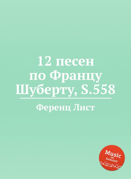 Обложка книги «12 песен по Францу Шуберту, S.558» — Ференц Лист, ISBN 9785884743120