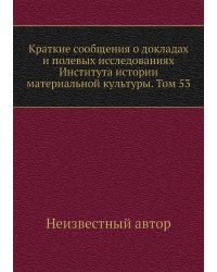 Краткие сообщения о докладах и полевых исследованиях Института истории материальной культуры. Том 53