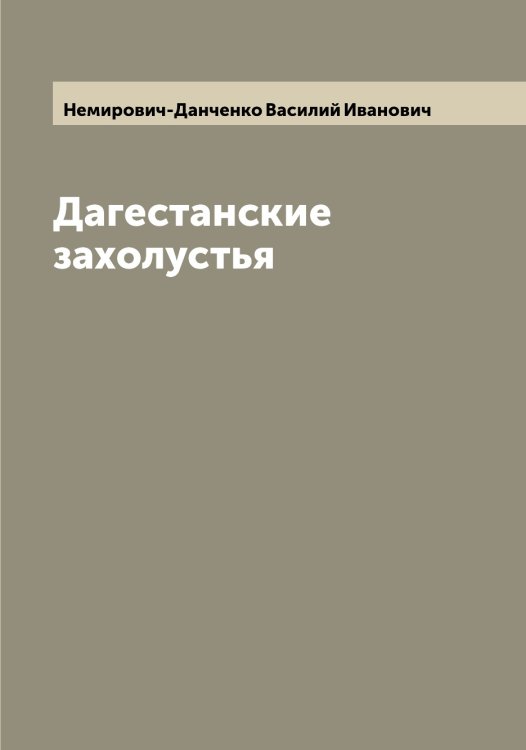 Обложка книги «Дагестанские захолустья» — Немирович-Данченко Василий Иванович, ISBN 9785519989718