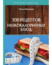 300 рецептов низкокалорийных блюд