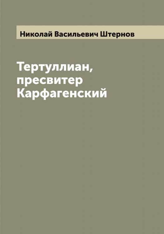 Тертуллиан, пресвитер Карфагенский Обложка книги «Тертуллиан, пресвитер Карфагенский» — Николай Васильевич Штернов, ISBN 9785521386192