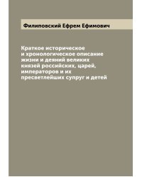 Краткое историческое и хронологическое описание жизни и деяний великих князей российских, царей, императоров и их пресветлейших супруг и детей