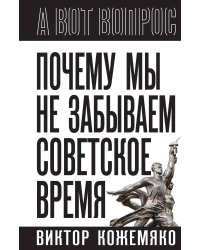 Почему мы не забываем советское время? Правда истории против мифов