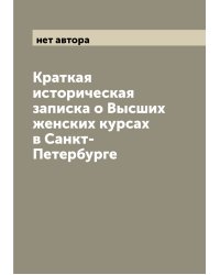 Краткая историческая записка о Высших женских курсах в Санкт-Петербурге