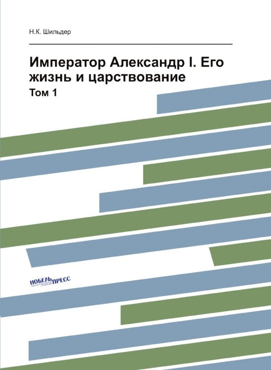 Император Александр I. Его жизнь и царствование