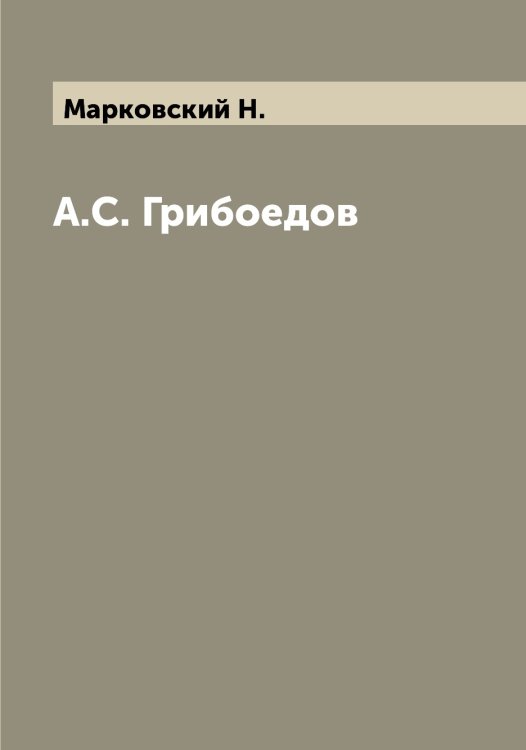 Обложка книги «А.С. Грибоедов» — Марковский Н., ISBN 9785519955010
