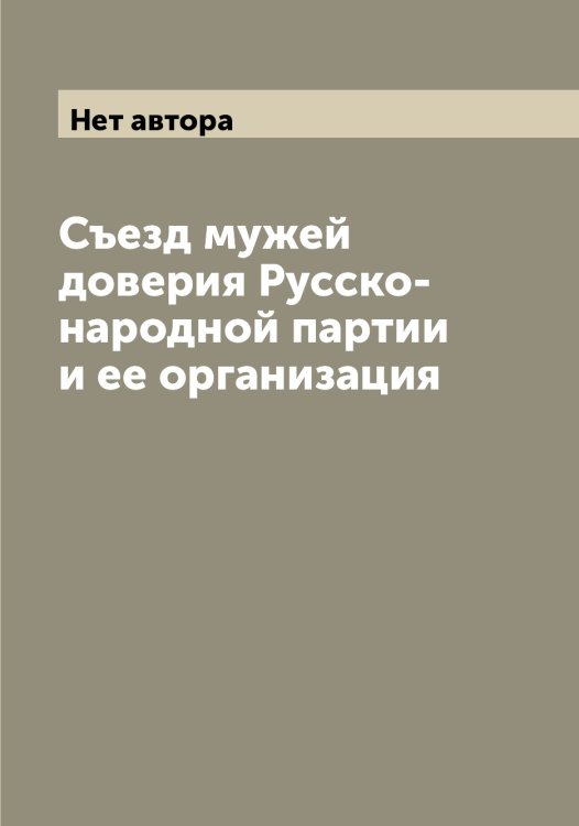 Обложка книги «Съезд мужей доверия Русско-народной партии и ее организация» — Нет автора, ISBN 9785519838931