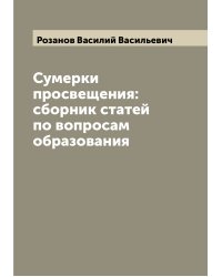 Сумерки просвещения: сборник статей по вопросам образования