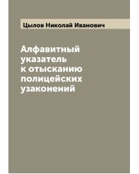 Алфавитный указатель к отысканию полицейских узаконений