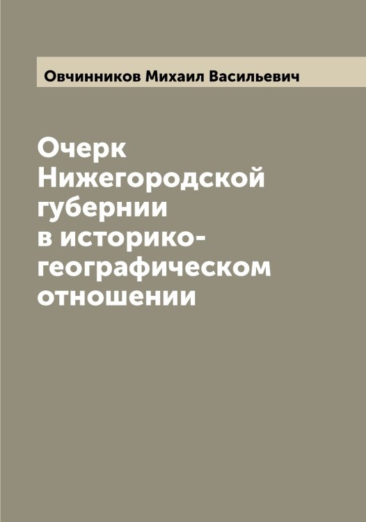 Обложка книги «Очерк Нижегородской губернии в историко-географическом отношении» — Овчинников Михаил Васильевич, ISBN 9785521260201