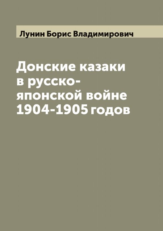 Обложка книги «Донские казаки в русско-японской войне 1904-1905 годов» — Лунин Борис Владимирович, ISBN 9785519941259