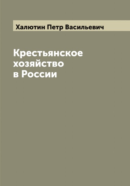 Обложка книги «Крестьянское хозяйство в России» — Халютин Петр Васильевич, ISBN 9785521288441