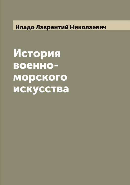История военно-морского искусства Обложка книги «История военно-морского искусства» — Кладо Лаврентий Николаевич, ISBN 9785519892117
