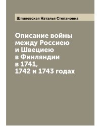 Описание войны между Россиею и Швециею в Финляндии в 1741, 1742 и 1743 годах