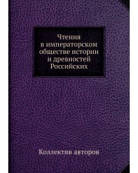 Чтения в императорском обществе истории и древностей Российских