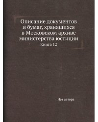 Описание документов и бумаг, хранящихся в Московском архиве министерства юстиции