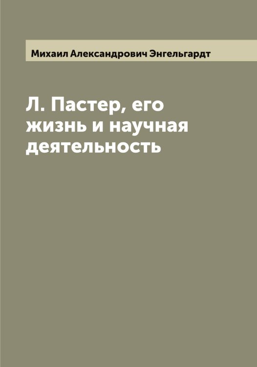Обложка книги «Л. Пастер, его жизнь и научная деятельность» — Михаил Александрович Энгельгардт, ISBN 9785521392025