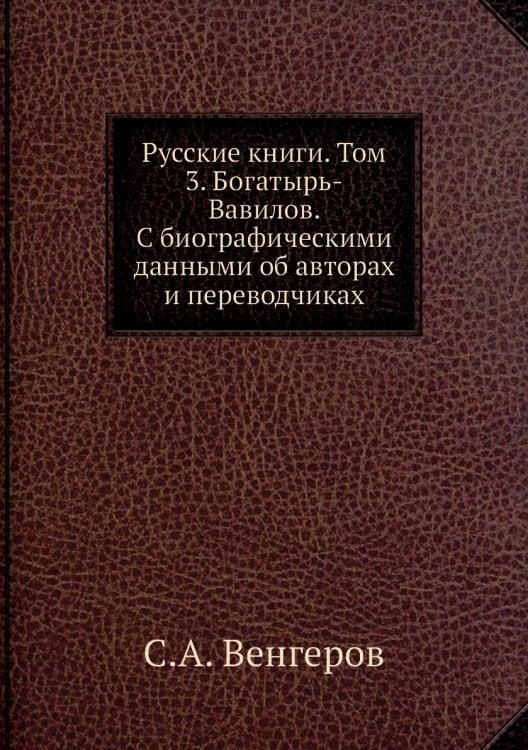 Русские книги. Том 3. Богатырь-Вавилов. С биографическими данными об авторах и переводчиках
