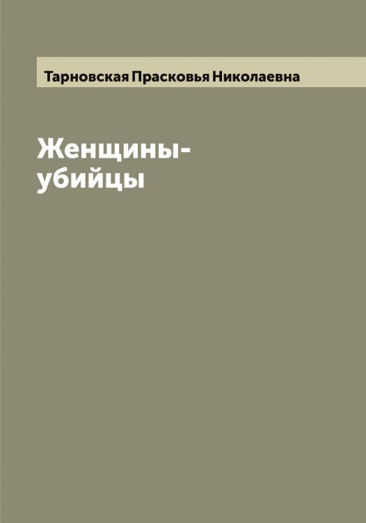 Обложка книги «Женщины-убийцы» — Тарновская Прасковья Николаевна, ISBN 9785519763158