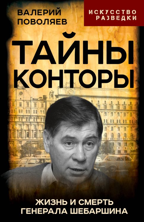 Обложка книги «Тайны Конторы. Жизнь и смерть генерала Шебаршина» — Поволяев Валерий Дмитриевич, ISBN 9785002695393