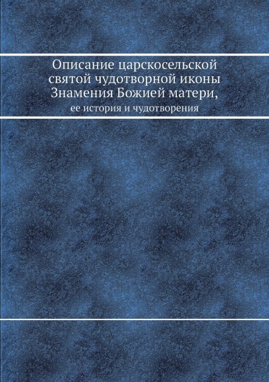Описание царскосельской святой чудотворной иконы Знамения Божией матери, ее история и чудотворения