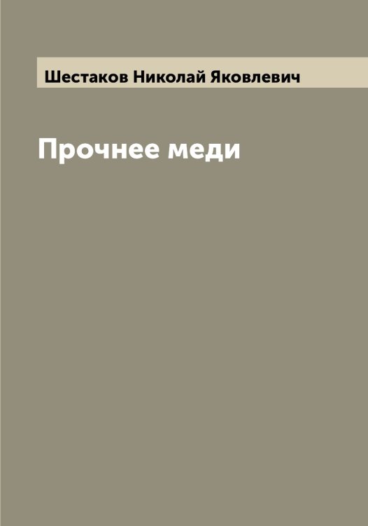 Обложка книги «Прочнее меди» — Шестаков Николай Яковлевич, ISBN 9785521310784