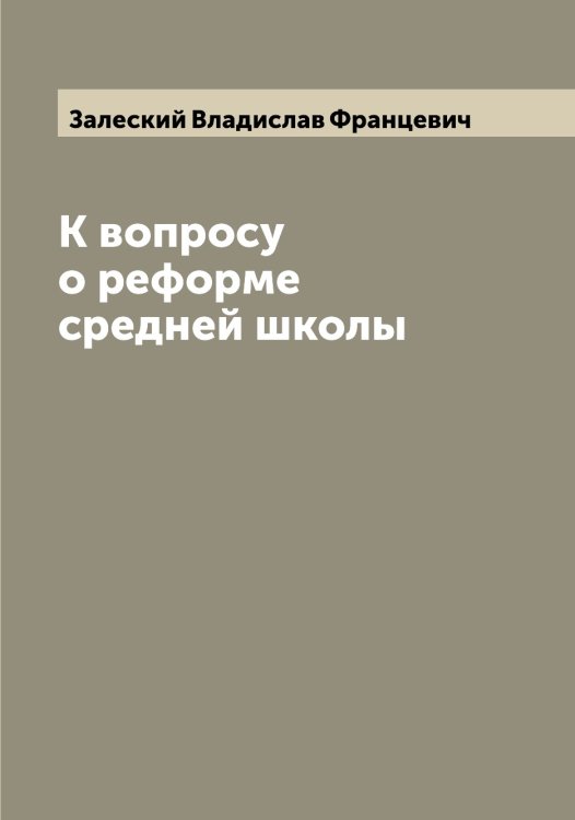 Обложка книги «К вопросу о реформе средней школы» — Залеский Владислав Францевич, ISBN 9785519855846