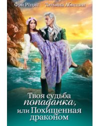 Твоя судьба - попаданка или Похищенная драконом