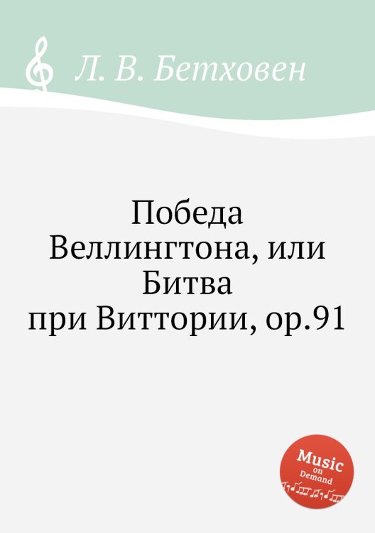 Обложка книги «Победа Веллингтона, или Битва при Виттории, ор.91» — Л. В. Бетховен, ISBN 9785517746924