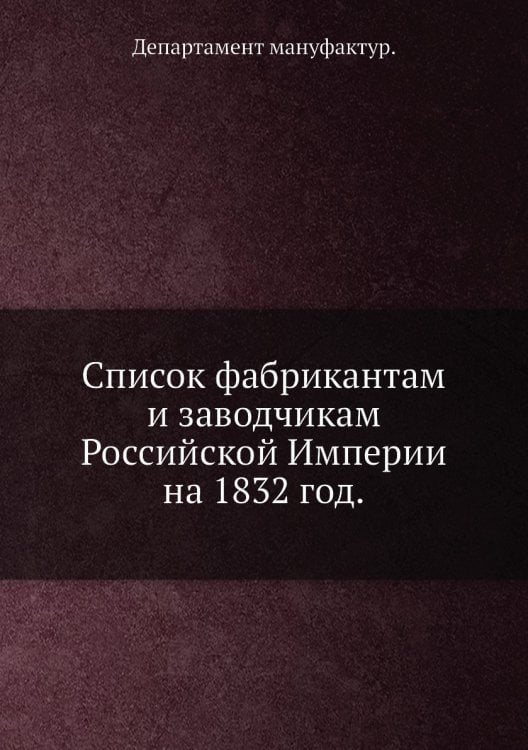 Список фабрикантам и заводчикам Российской Империи на 1832 год.