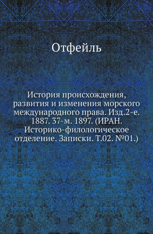 История происхождения, развития и изменения морского международного права. Изд.2-е. 1887. 37-м. 1897. (ИРАН. Историко-филологическое отделение. Записки. Т.02. №01.)