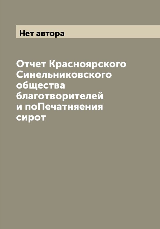 Обложка книги «Отчет Красноярского Синельниковского общества благотворителей и поПечатняения сирот» — Нет автора, ISBN 9785519909716