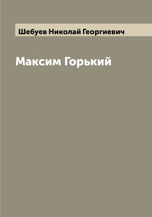Обложка книги «Максим Горький» — Шебуев Николай Георгиевич, ISBN 9785521308286