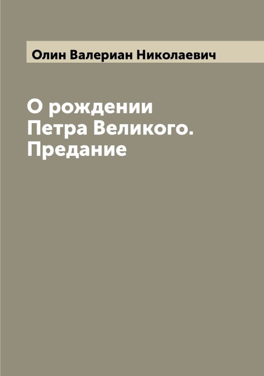 Обложка книги «О рождении Петра Великого. Предание» — Олин Валериан Николаевич, ISBN 9785521262403