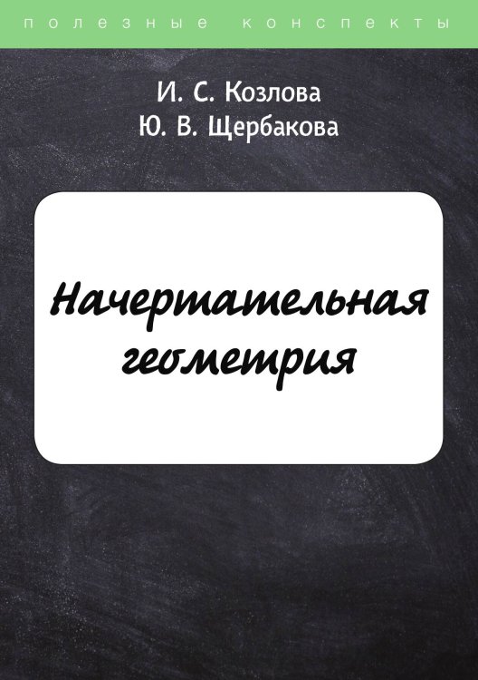 Обложка книги «Начертательная геометрия» — И. Козлова; Ю. Щербакова, ISBN 9785521754885