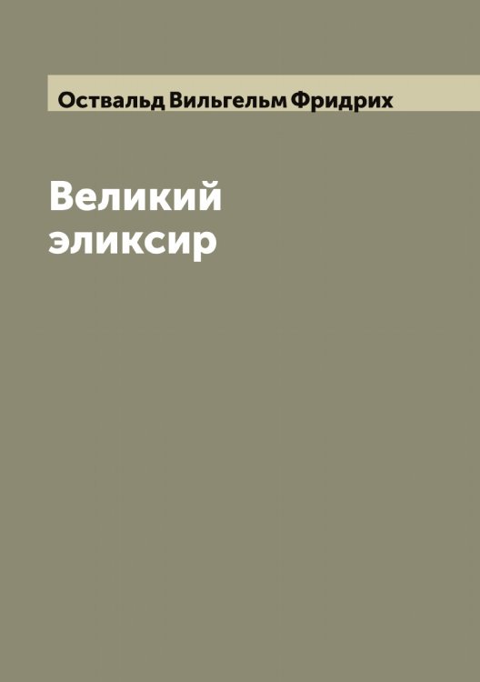 Обложка книги «Великий эликсир» — Оствальд Вильгельм Фридрих, ISBN 9785521267064